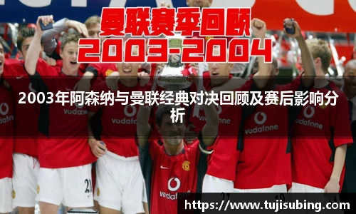 J92003年阿森纳与曼联经典对决回顾及赛后影响分析